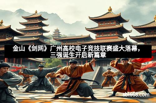 金山《剑网》广州高校电子竞技联赛盛大落幕，三强诞生开启新篇章