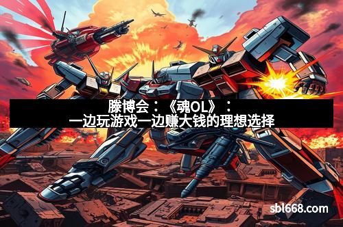 滕博会：《魂OL》：一边玩游戏一边赚大钱的理想选择